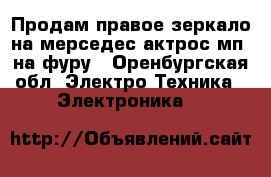 Продам правое зеркало на мерседес актрос мп3 на фуру - Оренбургская обл. Электро-Техника » Электроника   